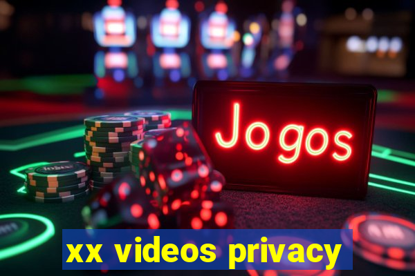 xx videos privacy